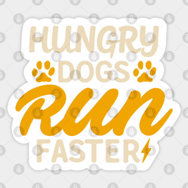 Hungry Dogs Run Faster Hungry Dogs Run Faster Sticker TeePublic